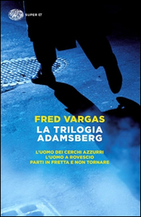 Trilogia_Adamsberg:_L`uomo_Dei_Cerchi_Azzurri-l`uomo_A_Rovescio-parti_In_Fretta_E_Non_Tornare_(la)_-Vargas_Fred